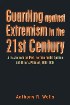 Schutz vor Extremismus im 21. Jahrhundert: Eine Lektion aus der Vergangenheit. Die deutsche öffentliche Meinung und Hitlers Politik, 1933-1939 - Guarding Against Extremism in the 21St Century: A Lesson from the Past. German Public Opinion and Hitler's Policies, 1933-1939