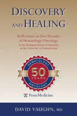 Entdeckung und Heilung: Reflexionen über fünf Jahrzehnte Hämatologie/Onkologie an der Perelman School of Medicine der Universität von Pennsylvania - Discovery and Healing: Reflections on Five Decades of Hematology/Oncology at the Perelman School of Medicine at the University of Pennsylvani