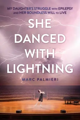 Sie tanzte mit dem Blitz: Der Kampf meiner Tochter mit der Epilepsie und ihr unbändiger Lebenswille - She Danced with Lightning: My Daughter's Struggle with Epilepsy and Her Boundless Will to Live