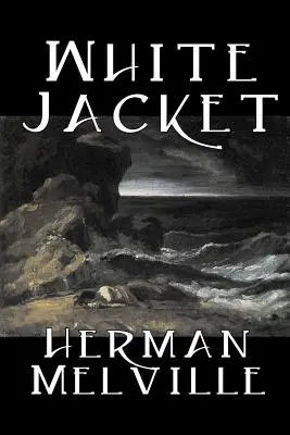 White Jacket von Herman Melville, Belletristik, Klassiker, Meeresgeschichten - White Jacket by Herman Melville, Fiction, Classics, Sea Stories