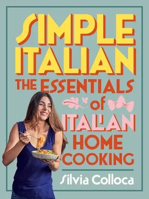 Einfach Italienisch: Die Grundlagen der italienischen Hausmannskost - Simple Italian: The Essentials of Italian Home Cooking