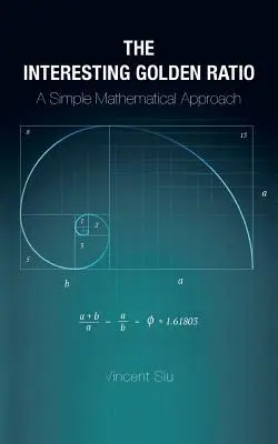 Der interessante Goldene Schnitt: Eine einfache mathematische Herangehensweise - The Interesting Golden Ratio: A Simple Mathematical Approach