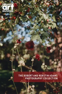 Begleitbuch zur Robert und Kerstin Adams Fotografie-Sammlung im Denver Art Museum - Companion to the Robert and Kerstin Adams Photography Collection at the Denver Art Museum