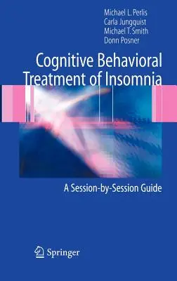 Kognitiv-behaviorale Behandlung von Schlaflosigkeit: Ein Leitfaden für jede einzelne Sitzung - Cognitive Behavioral Treatment of Insomnia: A Session-By-Session Guide