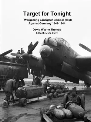 Ziel für heute Abend: Wargaming Lancaster Bomber Raids Against Germany 1942-1944 - Target for Tonight: Wargaming Lancaster Bomber Raids Against Germany 1942-1944