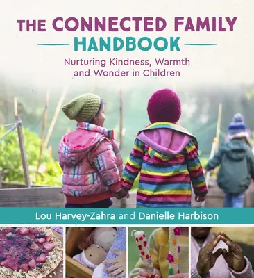 Das Handbuch der vernetzten Familie: Freundlichkeit, Wärme und Wunder in Kindern wecken - The Connected Family Handbook: Nurturing Kindness, Warmth and Wonder in Children