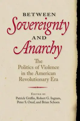 Zwischen Souveränität und Anarchie: Die Politik der Gewalt in der amerikanischen Revolutionsära - Between Sovereignty and Anarchy: The Politics of Violence in the American Revolutionary Era