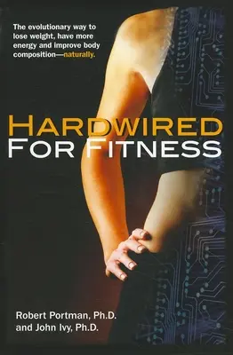 Hardwired for Fitness: Der evolutionäre Weg, auf natürliche Weise Gewicht zu verlieren, mehr Energie zu haben und die Körperzusammensetzung zu verbessern - Hardwired for Fitness: The Evolutionary Way to Lose Weight, Have More Energy, and Improve Body Composition Naturally