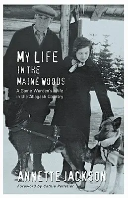 Mein Leben in den Wäldern von Maine: Die Frau eines Wildhüters im Allagash Country - My Life in the Maine Woods: A Game Warden's Wife in the Allagash Country