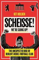 Scheisse! Wir steigen auf! - Der unerwartete Aufstieg des Berliner Rebel Football Clubs - Scheisse! We're Going Up! - The Unexpected Rise of Berlin's Rebel Football Club