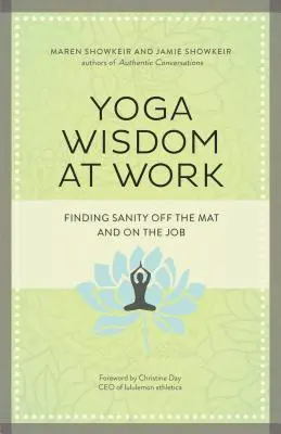 Yoga-Weisheit bei der Arbeit: Abseits der Matte und im Beruf zur Vernunft finden - Yoga Wisdom at Work: Finding Sanity Off the Mat and on the Job