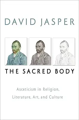 Der heilige Körper: Askese in Religion, Literatur, Kunst und Kultur - The Sacred Body: Asceticism in Religion, Literature, Art, and Culture