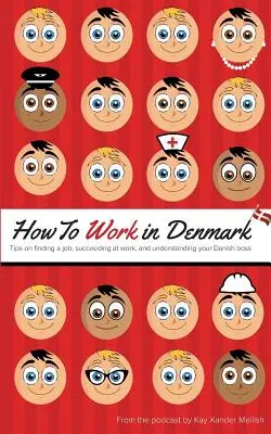 Wie man in Dänemark arbeitet: Tipps zur Jobsuche, zum Erfolg bei der Arbeit und zum Verständnis des dänischen Chefs - How to Work in Denmark: Tips on Finding a Job, Succeeding at Work, and Understanding your Danish boss