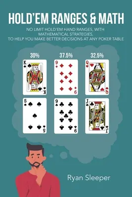 Hold'Em Ranges & Mathematik: No Limit Hold'Em Hand Ranges, mit mathematischen Strategien, die Ihnen helfen, an jedem Pokertisch bessere Entscheidungen zu treffen - Hold'Em Ranges & Math: No Limit Hold'Em Hand Ranges, with Mathematical Strategies, to Help You Make Better Decisions at Any Poker Table