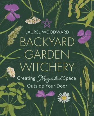 Garten-Zauberei im Hinterhof: Magische Räume vor der Haustür schaffen - Backyard Garden Witchery: Creating Magickal Space Outside Your Door