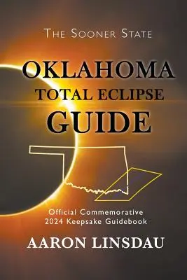 Oklahoma Leitfaden zur totalen Sonnenfinsternis: Offizielles Gedenkbuch 2024 zur Erinnerung an die Finsternis - Oklahoma Total Eclipse Guide: Official Commemorative 2024 Keepsake Guidebook