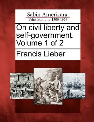 Über bürgerliche Freiheit und Selbstverwaltung. Band 1 von 2 - On Civil Liberty and Self-Government. Volume 1 of 2