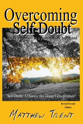 Selbstzweifel überwinden: Selbsthilfe für ein positives, glückliches und produktives Leben - Overcoming Self-Doubt: Self-help Yourself To A Positive More Happy And Productive Life