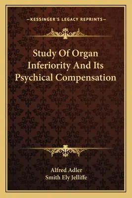 Studium der organischen Minderwertigkeit und ihrer psychischen Kompensation - Study Of Organ Inferiority And Its Psychical Compensation