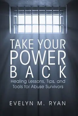 Holen Sie sich Ihre Macht zurück: Heilende Lektionen, Tipps und Werkzeuge für Überlebende von Missbrauch - Take Your Power Back: Healing Lessons, Tips, and Tools for Abuse Survivors
