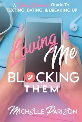 Loving Me, Blocking Them: Leitfaden für junge Frauen zu Texting, Dating und Schlussmachen - Loving Me, Blocking Them: A Young Woman's Guide to Texting, Dating, and Breaking Up