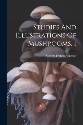 Studien und Illustrationen über Pilze, I - Studies And Illustrations Of Mushrooms, I