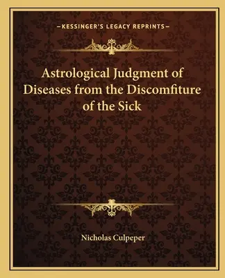 Astrologische Beurteilung von Krankheiten aus der Unpässlichkeit der Erkrankten - Astrological Judgment of Diseases from the Discomfiture of the Sick