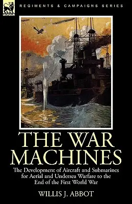 Die Kriegsmaschinen: Die Entwicklung von Flugzeugen und U-Booten für die Luft- und Unterwasserkriegsführung bis zum Ende des Ersten Weltkriegs - The War Machines: the Development of Aircraft and Submarines for Aerial and Undersea Warfare to the End of the First World War