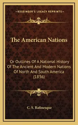 Die amerikanischen Nationen: Or Outlines Of A National History Of The Ancient And Modern Nations Of North And South America (1836) - The American Nations: Or Outlines Of A National History Of The Ancient And Modern Nations Of North And South America (1836)