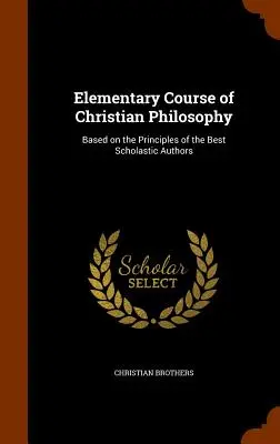 Elementarer Kurs der christlichen Philosophie: Basierend auf den Grundsätzen der besten scholastischen Autoren - Elementary Course of Christian Philosophy: Based on the Principles of the Best Scholastic Authors
