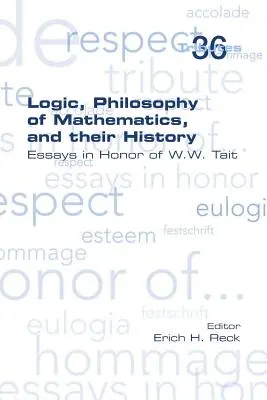 Logik, Philosophie der Mathematik und ihre Geschichte: Aufsätze zu Ehren von W. W. Tait - Logic, Philosophy of Mathematics, and their History: Essays in Honor of W. W. Tait