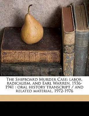 Der Mordfall an Bord eines Schiffes: Arbeiter, Radikalismus und Earl Warren, 1936-1941: Abschrift der mündlichen Überlieferung / und zugehöriges Material, 1972-197 - The Shipboard Murder Case: labor, radicalism, and Earl Warren, 1936-1941: oral history transcript / and related material, 1972-197