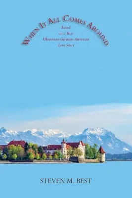 Wenn sich alles zum Guten wendet: Ein Roman, basierend auf einer wahren ukrainisch-deutsch-amerikanischen Liebesgeschichte - When It All Comes Around: A Novel Based on a True Ukrainian-German-American Love Story