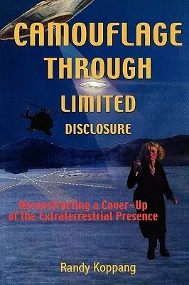 Tarnung durch eingeschränkte Offenlegung: Dekonstruktion einer Vertuschung der außerirdischen Anwesenheit - Camouflage Through Limited Disclosure: Deconstructing a Cover-Up of the Extraterrestrial Presence