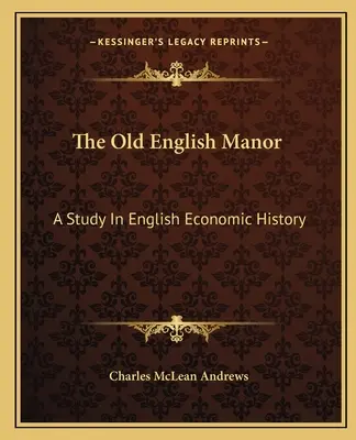 Das alte englische Landgut: Eine Studie zur englischen Wirtschaftsgeschichte - The Old English Manor: A Study In English Economic History