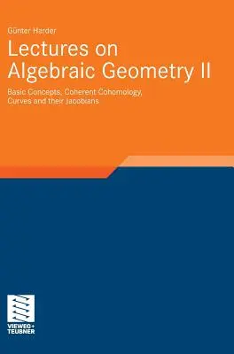 Vorlesungen zur Algebraischen Geometrie II: Grundbegriffe, Kohärente Kohomologie, Kurven und ihre Jakobianer - Lectures on Algebraic Geometry II: Basic Concepts, Coherent Cohomology, Curves and Their Jacobians