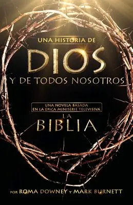 Una Historia de Dios Y de Todos Nosotros: Eine Novelle auf der Grundlage der bekannten Fernsehserie La Biblia - Una Historia de Dios Y de Todos Nosotros: Una Novela Basada En La pica Miniserie Televisiva La Biblia