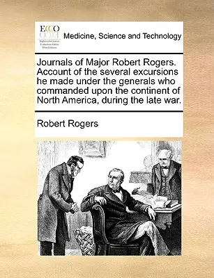 Tagebücher von Major Robert Rogers. Account of the Several Excursions He Made Under the Generals Who Commanded Upon the Continent of North America, Durin - Journals of Major Robert Rogers. Account of the Several Excursions He Made Under the Generals Who Commanded Upon the Continent of North America, Durin