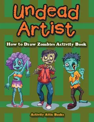 Untoter Künstler: How to Draw Zombies Activity Book - Undead Artist: How to Draw Zombies Activity Book