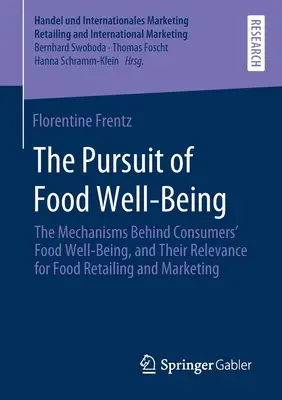 The Pursuit of Food Well-Being: The Mechanisms Behind Consumers' Food Well-Being, and Their Relevance for Food Retailing and Marketing