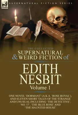 Die gesammelte übernatürliche und unheimliche Belletristik von Edith Nesbit: Band 1 - Ein Roman 'Dormant' (auch bekannt als 'Rose Royal') und elf Kurzgeschichten des Strangs - The Collected Supernatural and Weird Fiction of Edith Nesbit: Volume 1-One Novel 'Dormant' (a.k.a. 'Rose Royal'), and Eleven Short Tales of the Strang