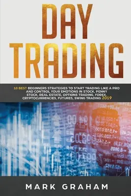 Daytrading: Die 10 besten Strategien für Anfänger, um den Handel wie ein Profi zu beginnen und Ihre Emotionen in Aktien, Penny Stocks und Immobilien zu kontrollieren, - Day Trading: 10 Best Beginners Strategies to Start Trading Like a Pro and Control Your Emotions in Stock, Penny Stock, Real Estate,