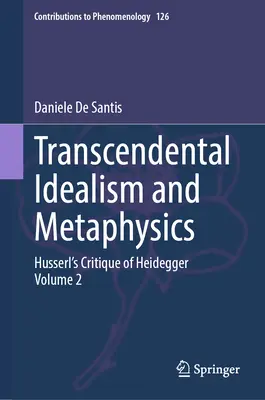 Transzendentaler Idealismus und Metaphysik: Husserls Kritik an Heidegger. Band 2 - Transcendental Idealism and Metaphysics: Husserl's Critique of Heidegger. Volume 2