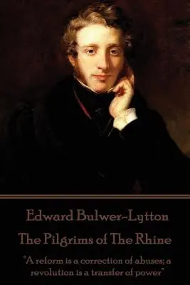 Edward Bulwer-Lytton - Die Pilger vom Rhein: Eine Reform ist eine Korrektur von Missständen; eine Revolution ist eine Machtübergabe