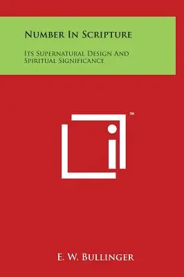 Zahlen in der Heiligen Schrift: Ihr übernatürlicher Aufbau und ihre geistliche Bedeutung - Number In Scripture: Its Supernatural Design And Spiritual Significance