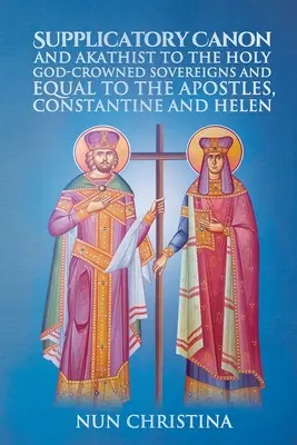 Bittkanon und Akathist an die heiligen gottgekrönten Herrscher und den Aposteln gleichgestellten Konstantin und Helena - Supplicatory Canon and Akathist to the Holy God-Crowned Sovereigns and Equal to the Apostles, Constantine and Helen