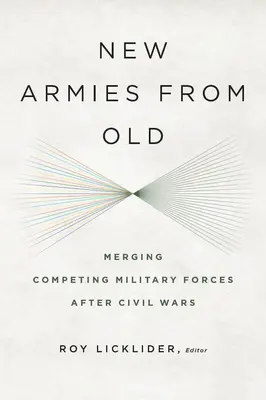 Neue Armeen aus alten: Der Zusammenschluss konkurrierender Streitkräfte nach Bürgerkriegen - New Armies from Old: Merging Competing Military Forces after Civil Wars