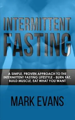 Intermittierendes Fasten: Ein einfacher, bewährter Ansatz für den intermittierenden Fasten-Lebensstil - Fett verbrennen, Muskeln aufbauen, essen was man will - Intermittent Fasting: A Simple, Proven Approach to the Intermittent Fasting Lifestyle - Burn Fat, Build Muscle, Eat What You Want