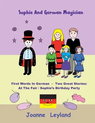 Sophie und der deutsche Zauberer: Erste Worte auf Deutsch - Zwei tolle Geschichten: Auf dem Jahrmarkt / Sophies Geburtstagsparty - Sophie And The German Magician: First Words In German - Two Great Stories: At The Fair / Sophie's Birthday Party