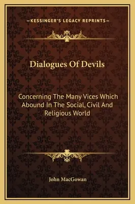 Dialoge des Teufels: Über die vielen Laster, die in der sozialen, zivilen und religiösen Welt herrschen - Dialogues Of Devils: Concerning The Many Vices Which Abound In The Social, Civil And Religious World